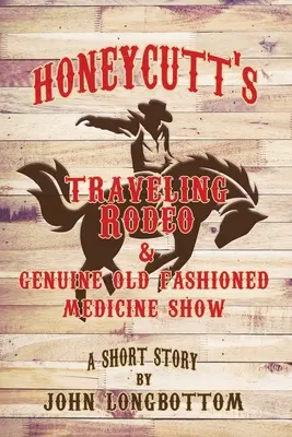 Honeycutt vándorló rodeója és valódi, régimódi gyógyászati bemutatója - Honeycutt's Traveling Rodeo and Genuine Old Fashioned Medicine Show