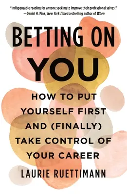 Fogadjunk rád: Hogyan tegye magát az első helyre és (végre) vegye át az irányítást a karrierje felett? - Betting on You: How to Put Yourself First and (Finally) Take Control of Your Career