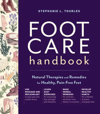 Lábápolás kézikönyve: Természetes terápiák és gyógymódok az egészséges, fájdalommentes lábakért - Foot Care Handbook: Natural Therapies and Remedies for Healthy, Pain-Free Feet