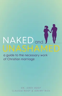 Meztelenül és szégyentelenül: Útmutató a keresztény házasság szükséges munkájához - Naked and Unashamed: A Guide to the Necessary Work of Christian Marriage