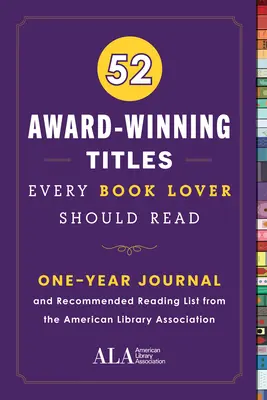 52 díjnyertes cím, amelyet minden könyvbarátnak el kell olvasnia: Az Amerikai Könyvtári Szövetség egyéves naplója és ajánlott olvasmányok listája - 52 Award-Winning Titles Every Book Lover Should Read: A One Year Journal and Recommended Reading List from the American Library Association