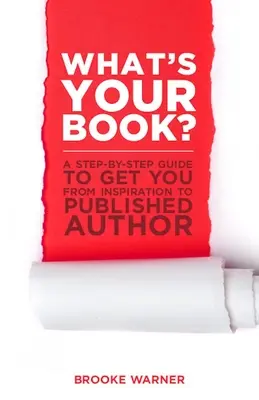 Mi a te könyved? A Step-By-Step Guide to Get You From Inspiration to Published Author (Lépésről lépésre útmutató az inspirációtól a publikált szerzőig) - What's Your Book?: A Step-By-Step Guide to Get You from Inspiration to Published Author