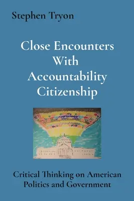 Közeli találkozások a felelősségteljes állampolgársággal: Kritikus gondolkodás az amerikai politikáról és kormányról - Close Encounters With Accountability Citizenship: Critical Thinking on American Politics and Government