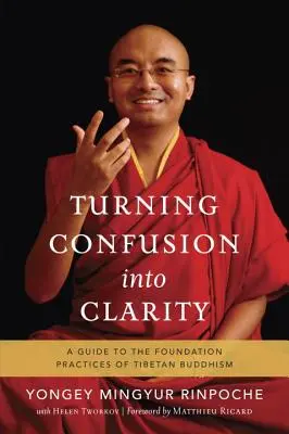 A zűrzavart tisztánlátássá változtatva: Útmutató a tibeti buddhizmus alapgyakorlataihoz - Turning Confusion Into Clarity: A Guide to the Foundation Practices of Tibetan Buddhism