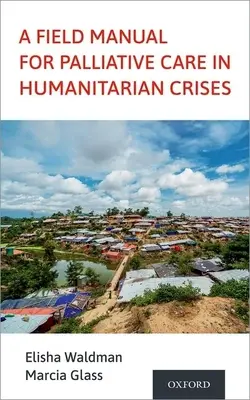 A Palliatív ellátás gyakorlati kézikönyve humanitárius válsághelyzetekben - A Field Manual for Palliative Care in Humanitarian Crises