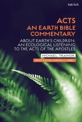 Cselekedetek: An Earth Bible Commentary: A Föld gyermekeiről: Az Apostolok Cselekedeteinek ökológiai hallgatása - Acts: An Earth Bible Commentary: About Earth's Children: An Ecological Listening to the Acts of the Apostles