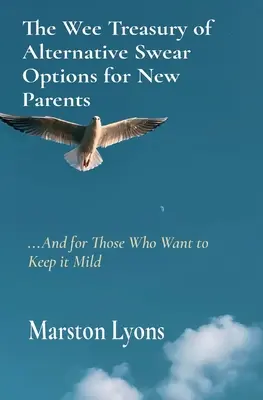 Az alternatív káromkodási lehetőségek kis kincstára új szülőknek: ...és azoknak, akik enyhén akarják tartani a dolgokat - The Wee Treasury of Alternative Swear Options for New Parents: ...and for Those Who Want to Keep it Mild