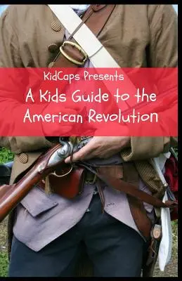 Gyerekeknek szóló kalauz az amerikai forradalomhoz - A Kids Guide to the American Revolution