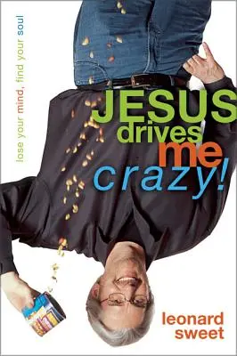 Jézus megőrjít! Veszítsd el az eszed, találd meg a lelked - Jesus Drives Me Crazy!: Lose Your Mind, Find Your Soul