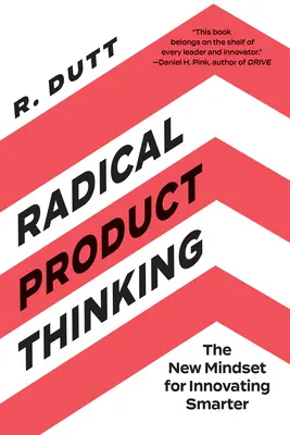 Radikális termékgondolkodás: Az okosabb innováció új gondolkodásmódja - Radical Product Thinking: The New Mindset for Innovating Smarter