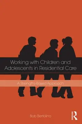 Munka a bentlakásos intézményekben élő gyermekekkel és serdülőkkel: Erősségeken alapuló megközelítés - Working with Children and Adolescents in Residential Care: A Strengths-Based Approach