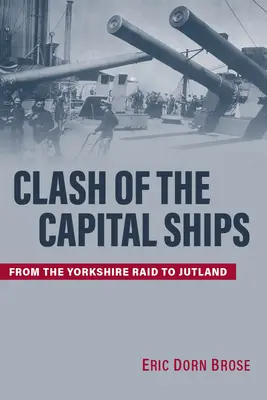 A tőkehajók összecsapása: A yorkshire-i rajtaütéstől Jütlandig - Clash of the Capital Ships: From the Yorkshire Raid to Jutland