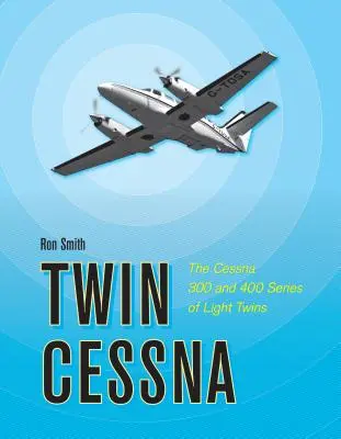 Twin Cessna: A Cessna 300-as és 400-as sorozatú könnyű ikermodellek - Twin Cessna: The Cessna 300 and 400 Series of Light Twins