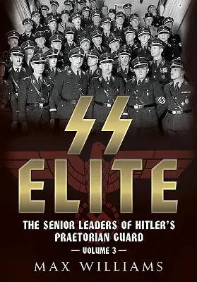 SS Elite. 3. kötet: R-től W-ig: Hitler prétoriánus gárdájának magas rangú vezetői - SS Elite. Volume 3: R to W: The Senior Leaders of Hitler's Praetorian Guard