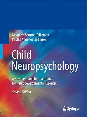 Gyermekneuropszichológia: Az idegrendszeri fejlődési zavarok értékelése és beavatkozásai - Child Neuropsychology: Assessment and Interventions for Neurodevelopmental Disorders