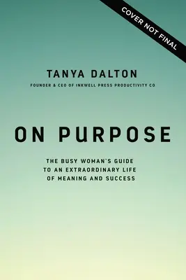 On Purpose: The Busy Woman's Guide to an Extraordinary Life of Meaning and Success (Céllal: Az elfoglalt nő útmutatója egy rendkívüli, értelmes és sikeres élethez) - On Purpose: The Busy Woman's Guide to an Extraordinary Life of Meaning and Success