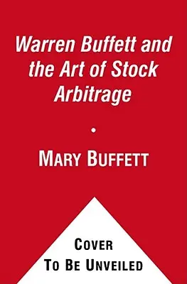 Warren Buffett és a részvényarbitrázs művészete: Az arbitrázs és más különleges befektetési helyzetek bevált stratégiái - Warren Buffett and the Art of Stock Arbitrage: Proven Strategies for Arbitrage and Other Special Investment Situations