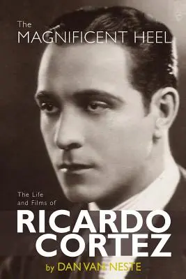 A csodálatos sarok: Ricardo Cortez élete és filmjei - The Magnificent Heel: The Life and Films of Ricardo Cortez