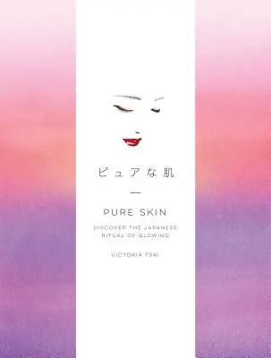 Tiszta bőr: Fedezze fel a ragyogás japán rituáléját - Pure Skin: Discover the Japanese Ritual of Glowing