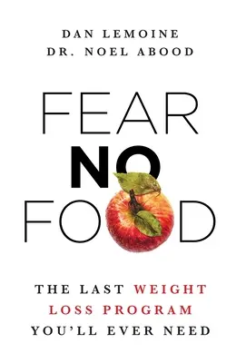 Ne félj a kajától: Az utolsó fogyókúra, amire valaha is szükséged lesz - Fear No Food: The Last Weight Loss Program You'll Ever Need