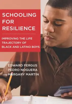 Iskoláztatás az ellenálló képességért: A fekete és latin-amerikai fiúk életútjának javítása - Schooling for Resilience: Improving the Life Trajectory of Black and Latino Boys