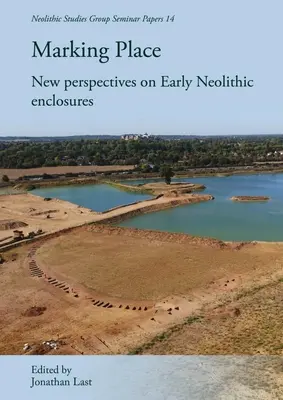 A hely megjelölése: Új perspektívák a kora neolitikus sáncokról - Marking Place: New Perspectives on Early Neolithic Enclosures