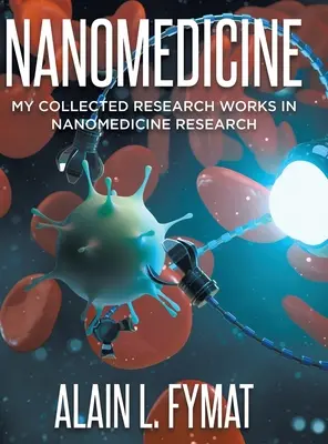Nanomedicina: Összegyűjtött kutatási munkáim a nanomedicina kutatásában - Nanomedicine: My Collected Research Works in Nanomedicine Research