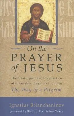 Jézus imájáról: Klasszikus útmutató a szüntelen imádság gyakorlatához, amelyet egy zarándok útjában találunk meg - On the Prayer of Jesus: The Classic Guide to the Practice of Unceasing Prayer Found in the Way of a Pilgrim