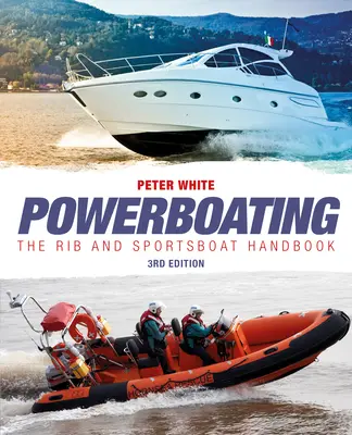 Motorcsónakázás Harmadik kiadás - A RIB és sportcsónak kézikönyv - Powerboating Third Edition - The RIB and Sportsboat Handbook