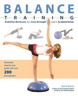 Egyensúly tréning: Stabilitási edzések a törzs erősségéért és a formás testért - Balance Training: Stability Workouts for Core Strength and a Sculpted Body