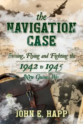 A navigációs ügy: Kiképzés, repülés és harc az 1942-1945-ös új-guineai háborúban - The Navigation Case: Training, Flying and Fighting the 1942 to 1945 New Guinea War