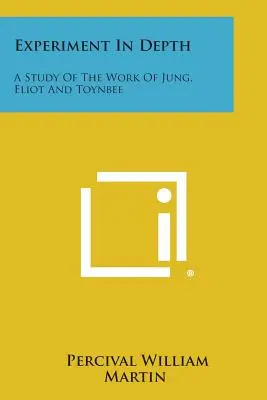 Kísérlet a mélységben: Jung, Eliot és Toynbee munkásságának tanulmányozása - Experiment in Depth: A Study of the Work of Jung, Eliot and Toynbee