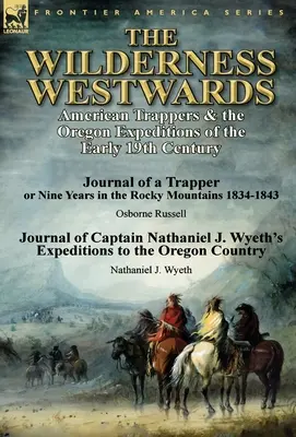 A vadon nyugat felé: Amerikai prémvadászok és az oregoni expedíciók a 19. század elején - Egy prémvadász naplója vagy kilenc év a Sziklás-hegységben. - The Wilderness Westwards: American Trappers & the Oregon Expeditions of the Early 19th Century-Journal of a Trapper or Nine Years in the Rocky M