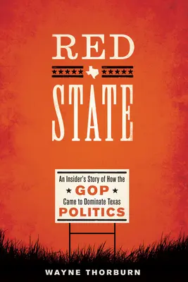 Red State: Egy bennfentes története arról, hogyan lett a GOP uralja a texasi politikát - Red State: An Insider's Story of How the GOP Came to Dominate Texas Politics