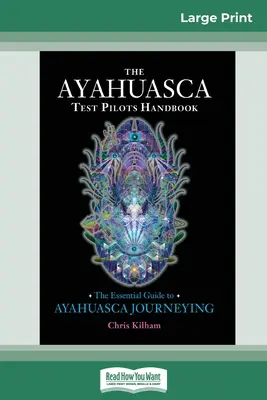 Az Ayahuasca tesztpilóta kézikönyve: Az ayahuasca utazás alapvető útmutatója (16pt Large Print Edition) - The Ayahuasca Test Pilot's Handbook: The Essential Guide to Ayahuasca Journeying (16pt Large Print Edition)