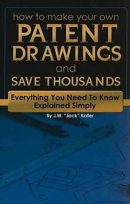 Hogyan készítsen saját szabadalmi rajzokat és spóroljon meg ezreket: Minden, amit tudnia kell, egyszerűen elmagyarázva - How to Make Your Own Patent Drawings and Save Thousands: Everything You Need to Know Explained Simply