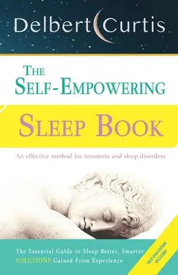 Az önmegerősítő alváskönyv: Határozott módszer az álmatlanság megszüntetésére és az alváshigiénia javításának elősegítésére. - The Self Empowering Sleep Book: A Decisive Method to End Insomnia and Help Improve Sleep Hygiene.