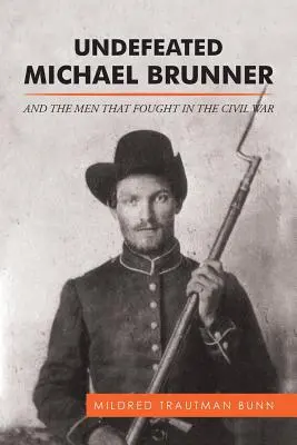 Veretlen Michael Brunner: És a polgárháborúban harcoló férfiak - Undefeated Michael Brunner: And the Men That Fought in the Civil War