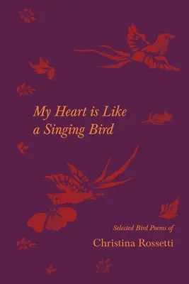 A szívem olyan, mint egy énekes madár - Christina Rossetti válogatott madaras versei - My Heart is Like a Singing Bird - Selected Bird Poems of Christina Rossetti