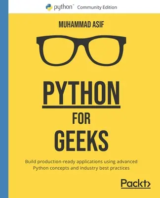 Python for Geeks: Termelésre kész alkalmazások készítése fejlett Python-koncepciók és az iparági legjobb gyakorlatok felhasználásával - Python for Geeks: Build production-ready applications using advanced Python concepts and industry best practices