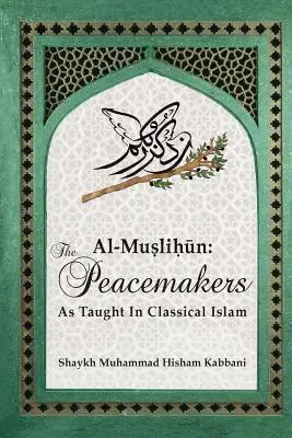 Al-Muslihūn: A béketeremtők a klasszikus iszlám tanítása szerint - Al-Muslihūn: The Peacemakers As Taught In Classical Islam