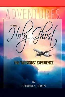 Kalandok a Szentlélekben: A missziós tapasztalat - Adventures in the Holy Ghost: The Missions Experience