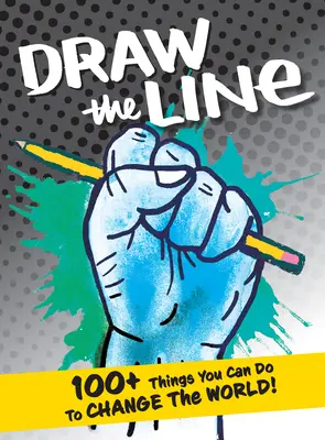 Húzd meg a vonalat: 100+ dolog, amivel megváltoztathatod a világot! - Draw the Line: 100+ Things You Can Do to Change the World!