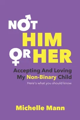 Not 'Him' or 'Her': A nem bináris gyermekem elfogadása és szeretete: Mit kell tudnod? - Not 'Him' or 'Her': Accepting and Loving My Non-Binary Child: Here's What You Should Know