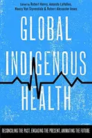 Globális őslakosok egészsége: A múlt kibékítése, a jelen bevonása, a jövő megelevenítése - Global Indigenous Health: Reconciling the Past, Engaging the Present, Animating the Future