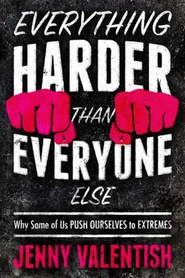 Minden nehezebb, mint mindenki másnak: Miért hajtjuk magunkat néhányan a végletekig - Everything Harder Than Everyone Else: Why Some of Us Push Ourselves to Extremes