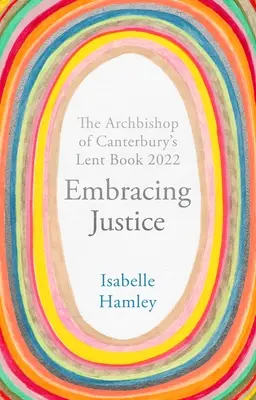 Embracing Justice (Az igazságosság felkarolása): A canterburyi érsek nagyböjti könyve 2022 - Embracing Justice: The Archbishop of Canterbury's Lent Book 2022