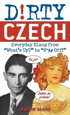 Piszkos cseh: Hétköznapi szleng a Mizujs? és a F*%# Off! - Dirty Czech: Everyday Slang from What's Up? to F*%# Off!