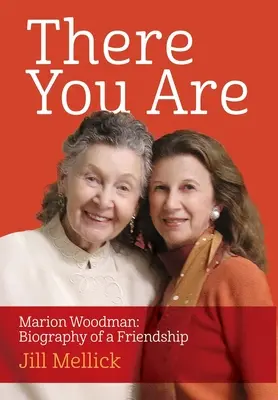 There You Are: Marion Woodman: Marion Woodman: Egy barátság életrajza - There You Are: Marion Woodman: Biography of a Friendship