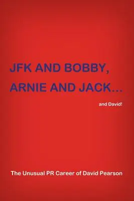 JFK és BOBBY, ARNIE és JACK... és David! David Pearson szokatlan PR-karrierje - JFK and BOBBY, ARNIE and JACK...and David!: The Unusual PR Career of David Pearson